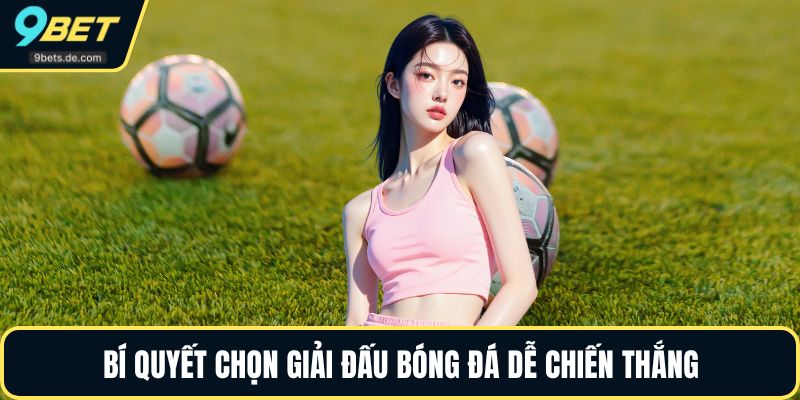 Bí quyết chọn giải đấu bóng đá dễ chiến thắng