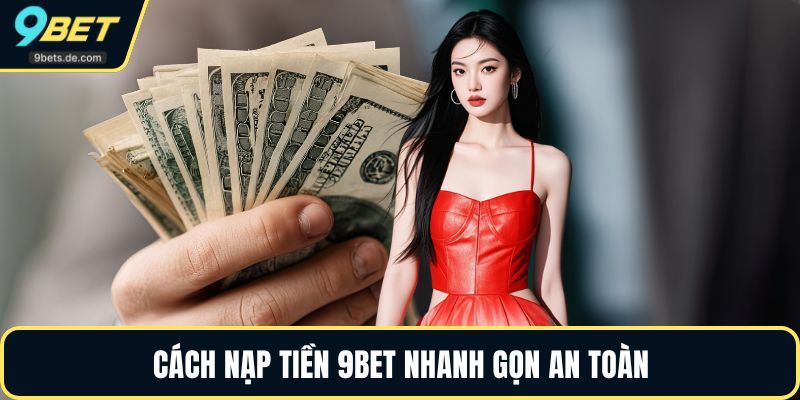 Cách nạp tiền 9BET nhanh gọn an toàn