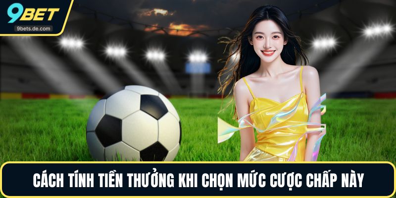 Cách tính tiền thưởng khi chọn mức cược chấp này