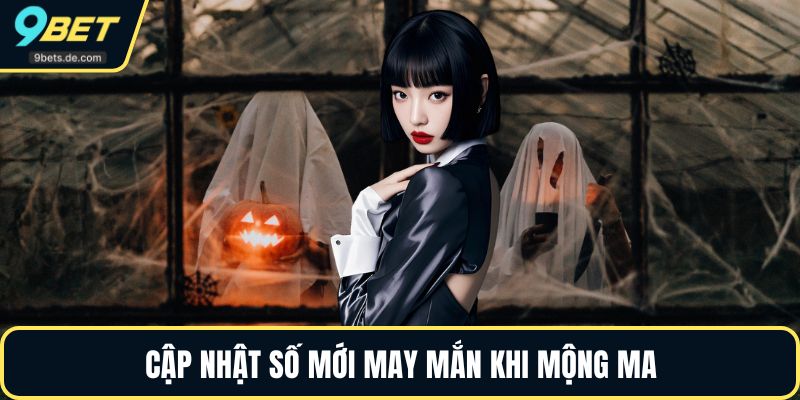 Cập nhật số mới may mắn khi mộng ma