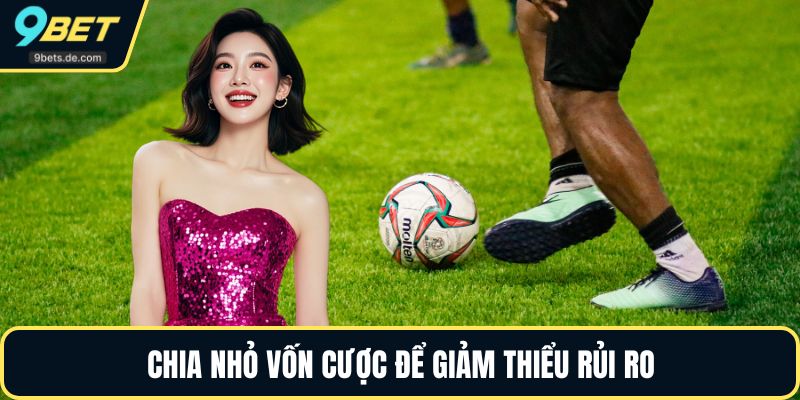 Chia nhỏ vốn cược để giảm thiểu rủi ro