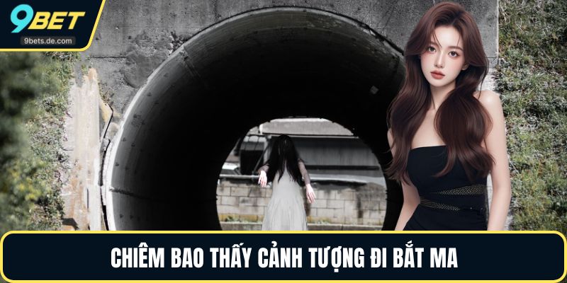 Chiêm bao thấy cảnh tượng đi bắt ma