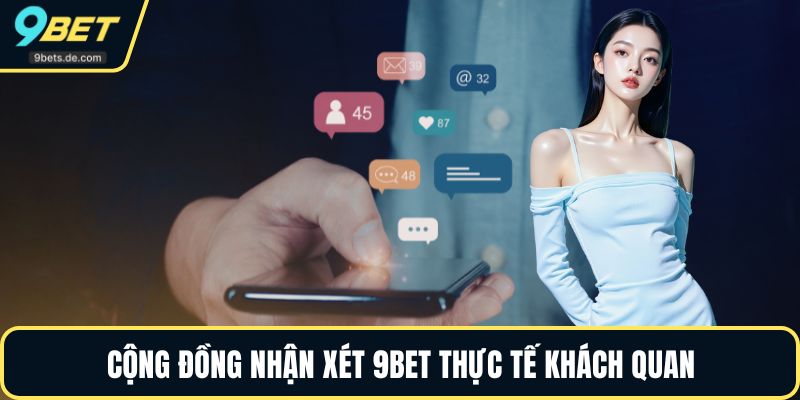 Cộng đồng nhận xét 9BET thực tế khách quan