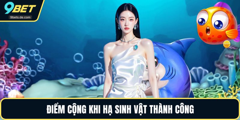 Điểm cộng khi hạ sinh vật thành công