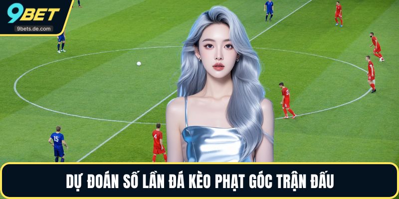 Dự đoán số lần đá kèo phạt góc trận đấu