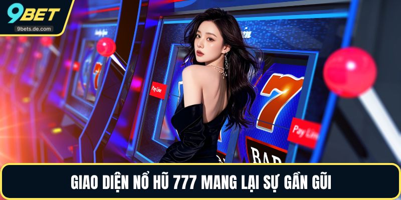 Giao diện Nổ hũ 777 mang lại sự gần gũi