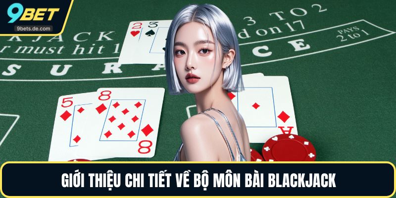Giới thiệu chi tiết về bộ môn bài Blackjack