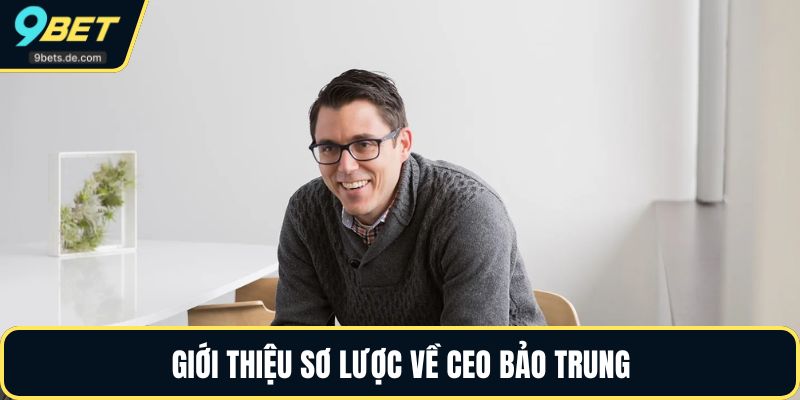Giới thiệu sơ lược về CEO BẢO TRUNG