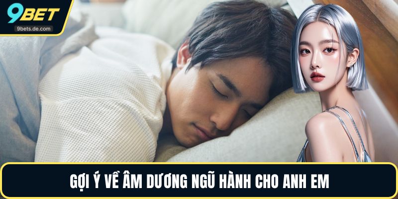 Gợi ý về Âm dương Ngũ hành cho anh em