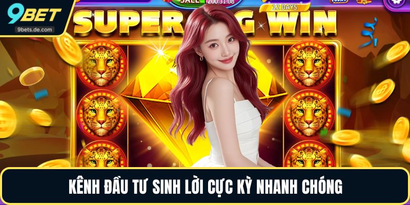 Kênh đầu tư sinh lời cực kỳ nhanh chóng