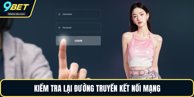 Kiểm tra lại đường truyền kết nối mạng