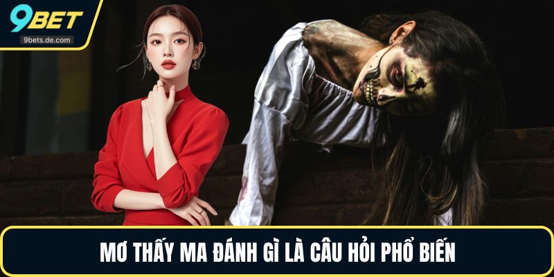 Mơ thấy ma đánh gì là câu hỏi phổ biến