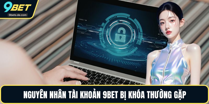 Nguyên nhân tài khoản 9BET bị khóa thường gặp