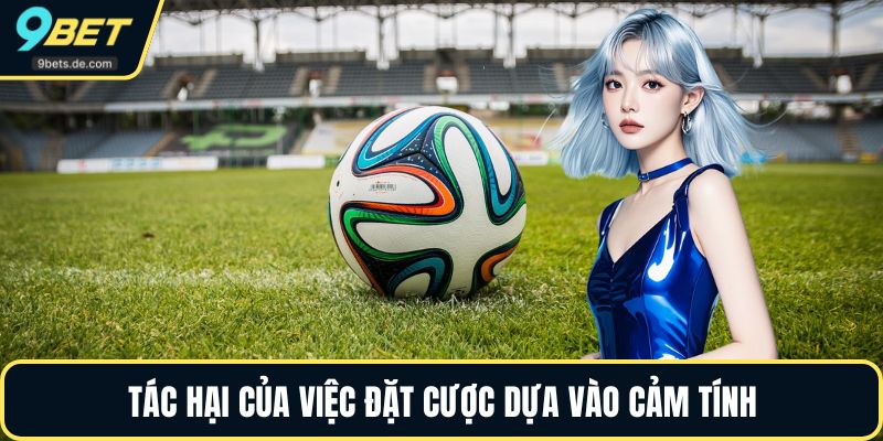 Tác hại của việc đặt cược dựa vào cảm tính