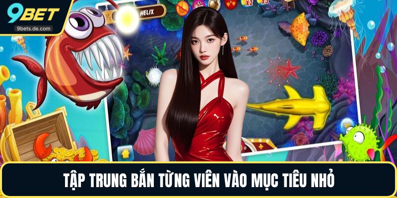 Tập trung bắn từng viên vào mục tiêu nhỏ