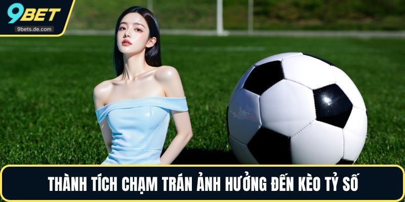 Thành tích chạm trán ảnh hưởng đến kèo tỷ số
