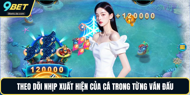 Theo dõi nhịp xuất hiện của cá trong từng ván đấu