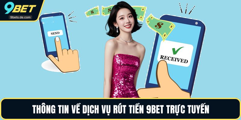 Thông tin về dịch vụ rút tiền 9BET trực tuyến