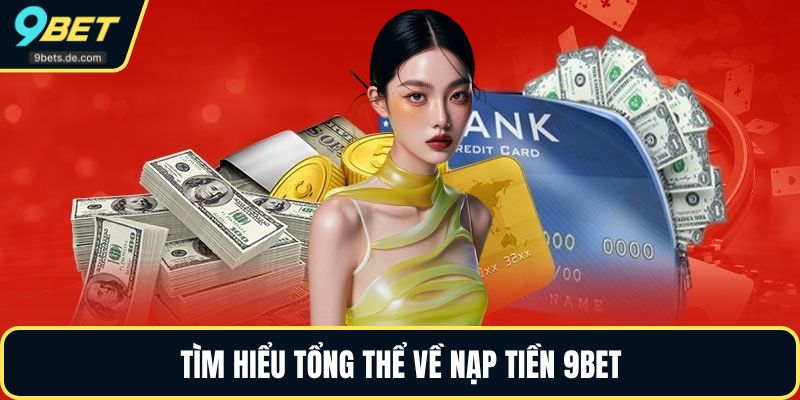 Tìm hiểu tổng thể về nạp tiền 9BET