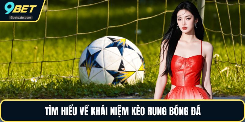 Tìm hiểu về khái niệm kèo rung bóng đá