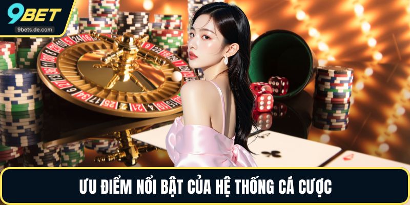 Ưu điểm nổi bật của hệ thống cá cược