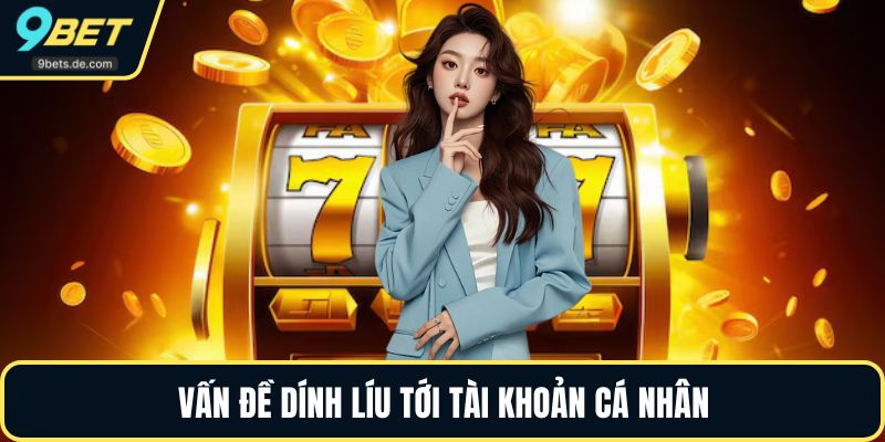 Vấn đề dính líu tới tài khoản cá nhân